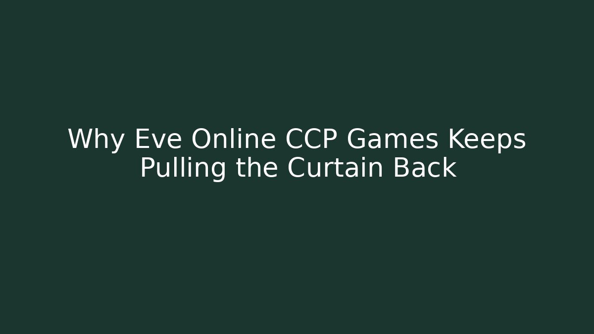 Why Eve Online CCP Games Keeps Pulling the Curtain Back - Critter Realm