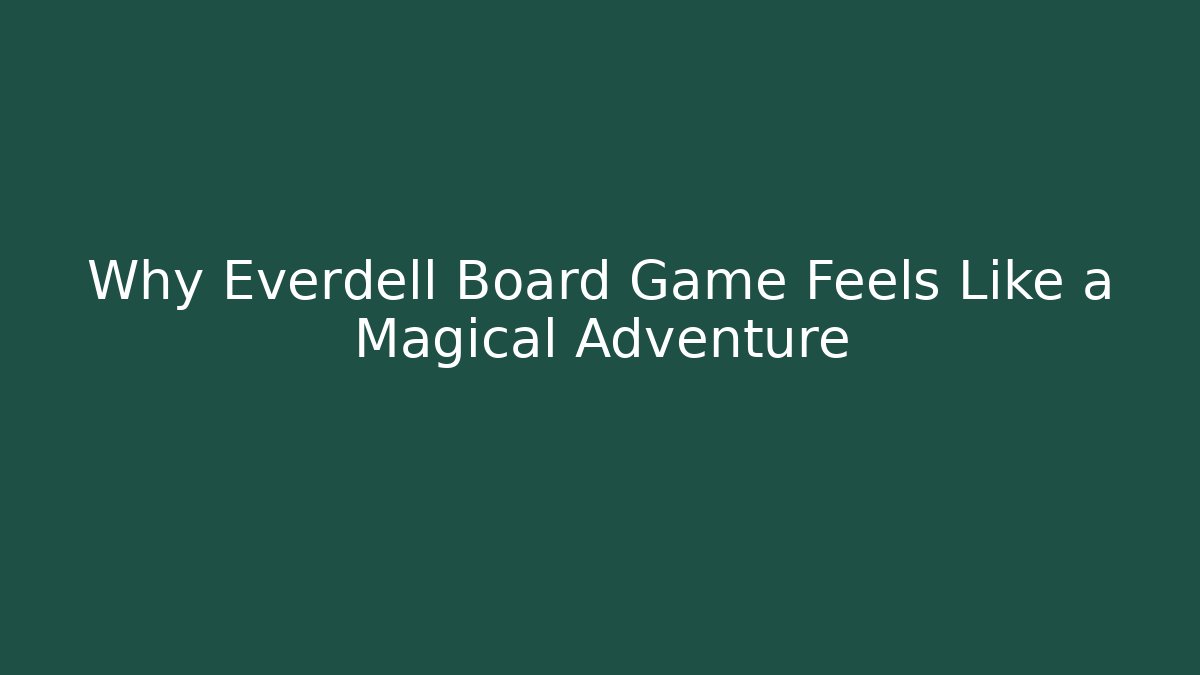 Why Everdell Board Game Feels Like a Magical Adventure