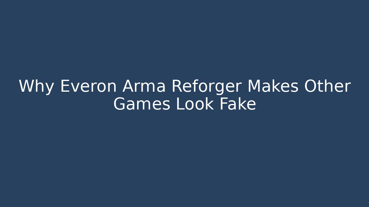 Why Everon Arma Reforger Makes Other Games Look Fake