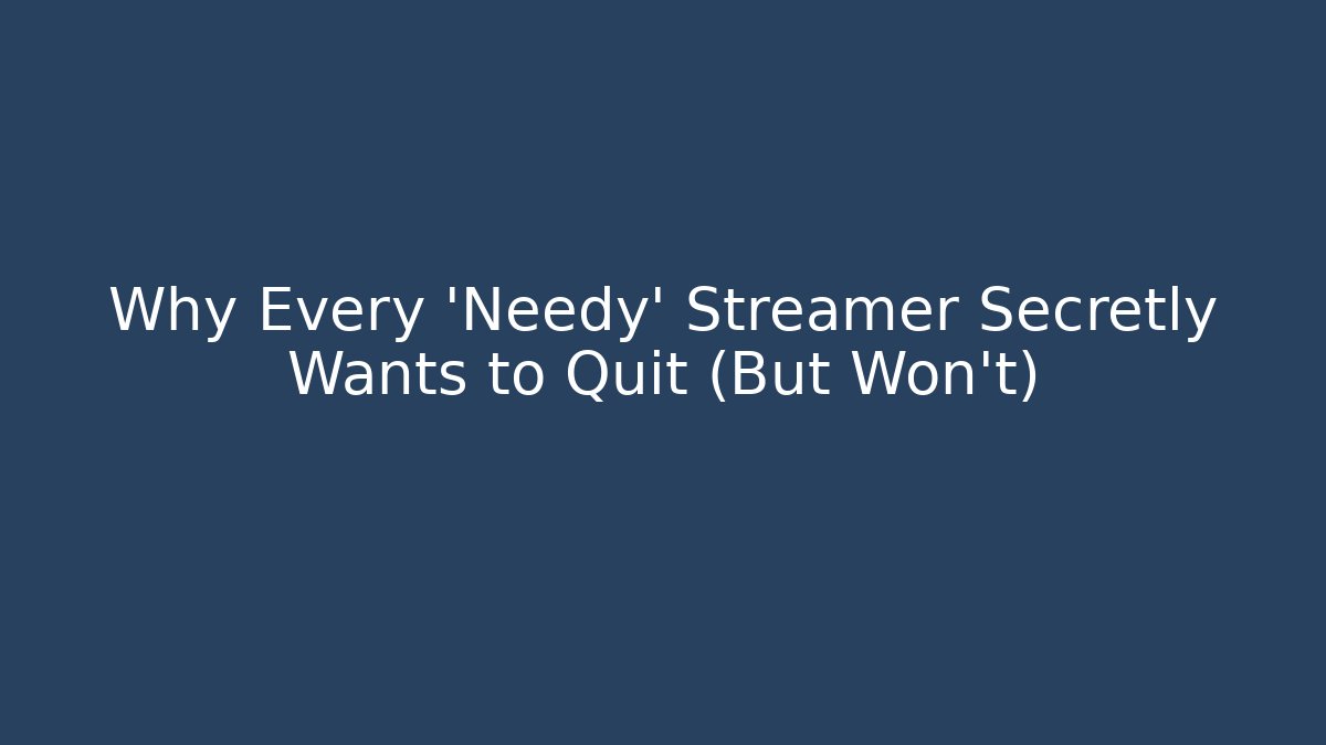 Why Every 'Needy' Streamer Secretly Wants to Quit (But Won't)