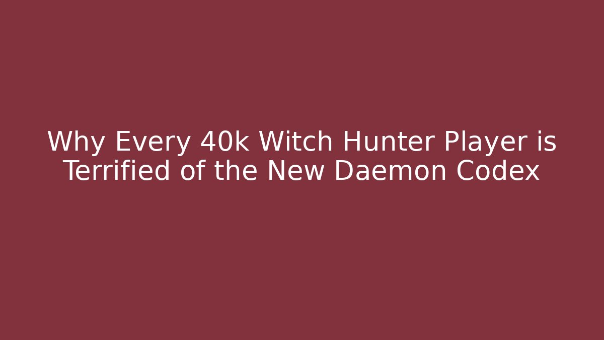 Why Every 40k Witch Hunter Player is Terrified of the New Daemon Codex