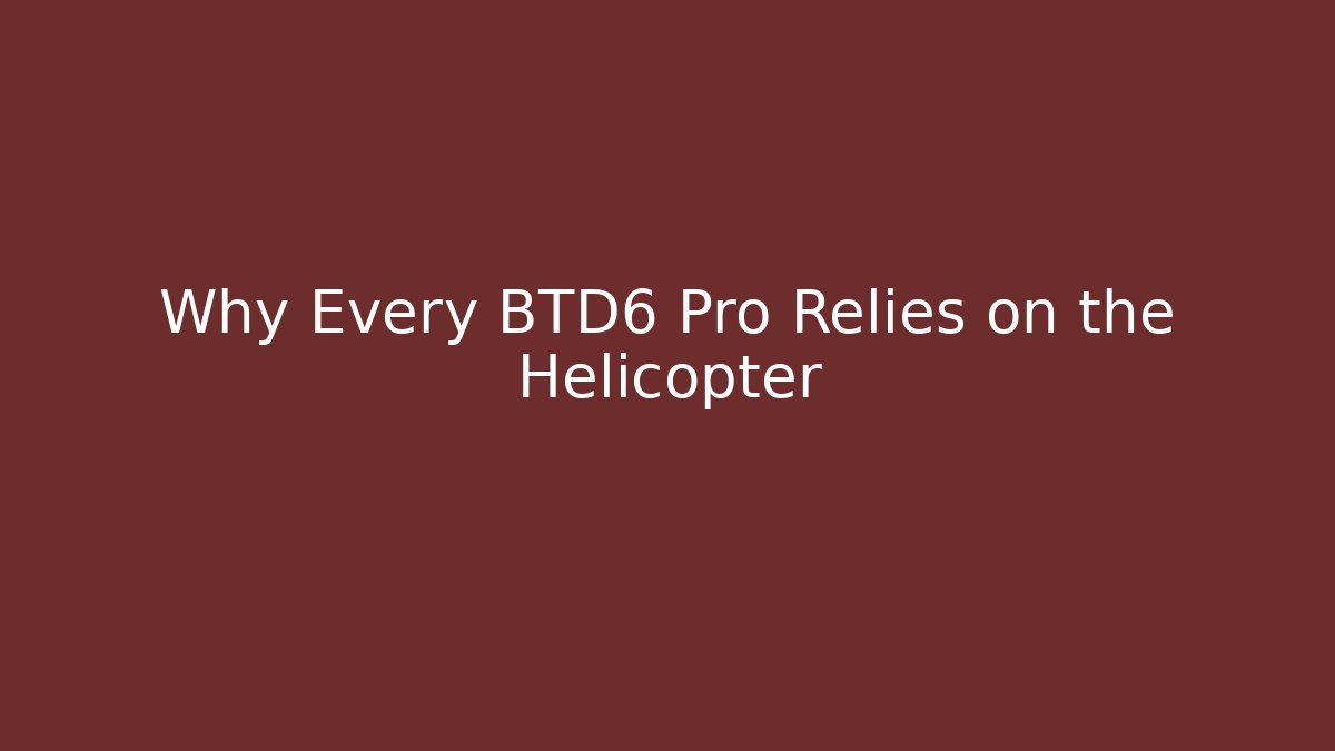 Why Every BTD6 Pro Relies on the Helicopter