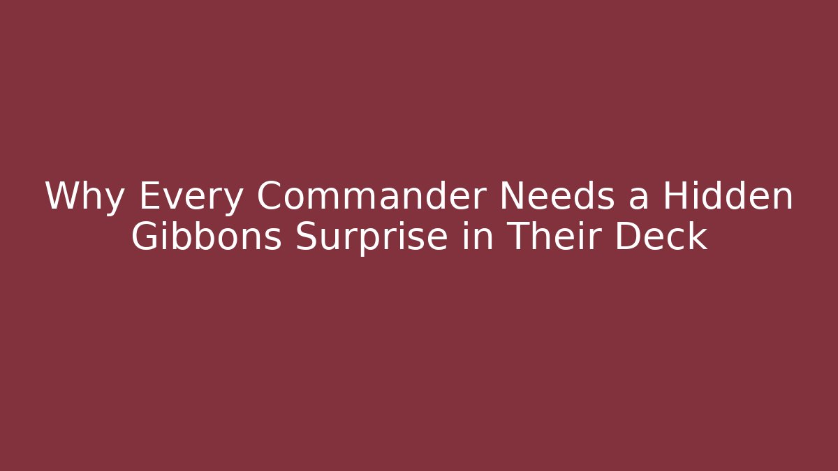 Why Every Commander Needs a Hidden Gibbons Surprise in Their Deck