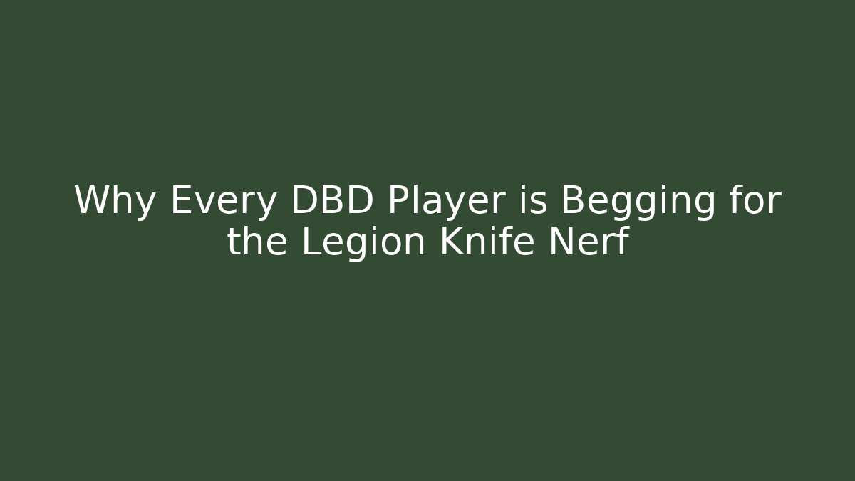 Why Every DBD Player is Begging for the Legion Knife Nerf