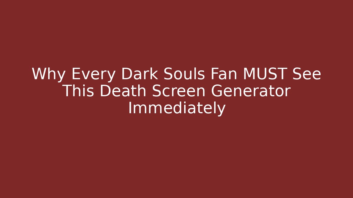 Why Every Dark Souls Fan MUST See This Death Screen Generator Immediately