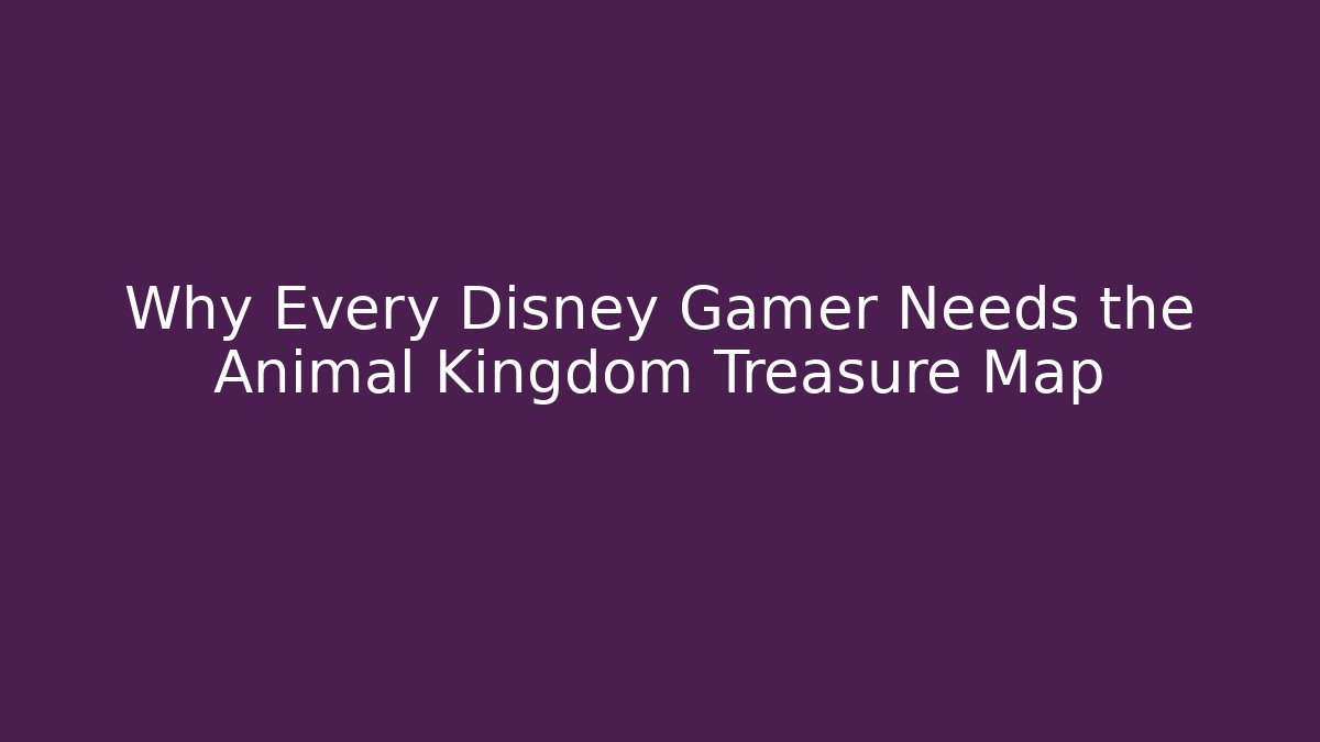 Why Every Disney Gamer Needs the Animal Kingdom Treasure Map