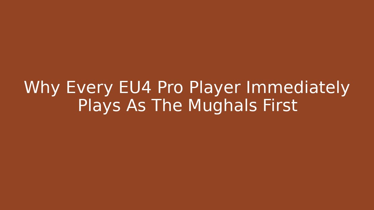 Why Every EU4 Pro Player Immediately Plays As The Mughals First