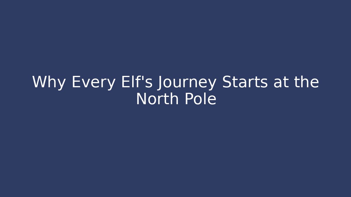 Why Every Elf’s Journey Starts at the North Pole