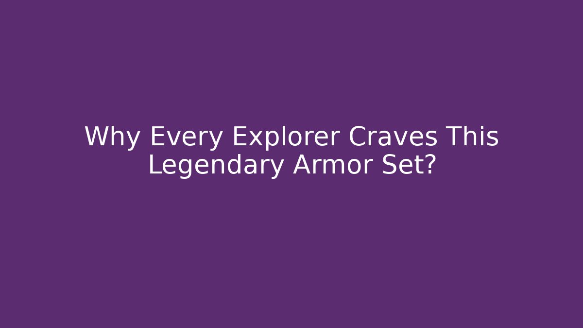 Why Every Explorer Craves This Legendary Armor Set?