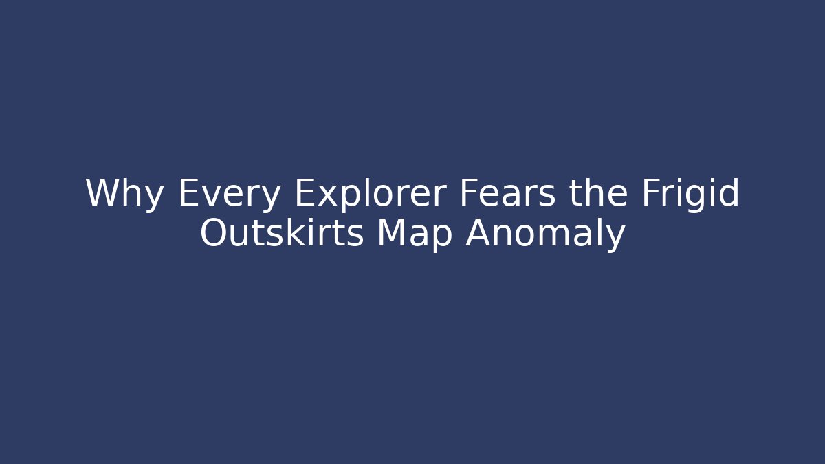 Why Every Explorer Fears the Frigid Outskirts Map Anomaly