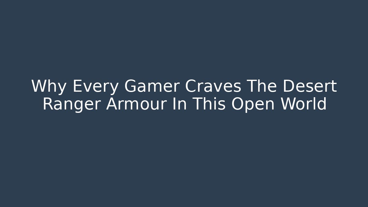 Why Every Gamer Craves The Desert Ranger Armour In This Open World