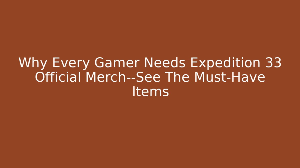 Why Every Gamer Needs Expedition 33 Official Merch—See The Must-Have Items