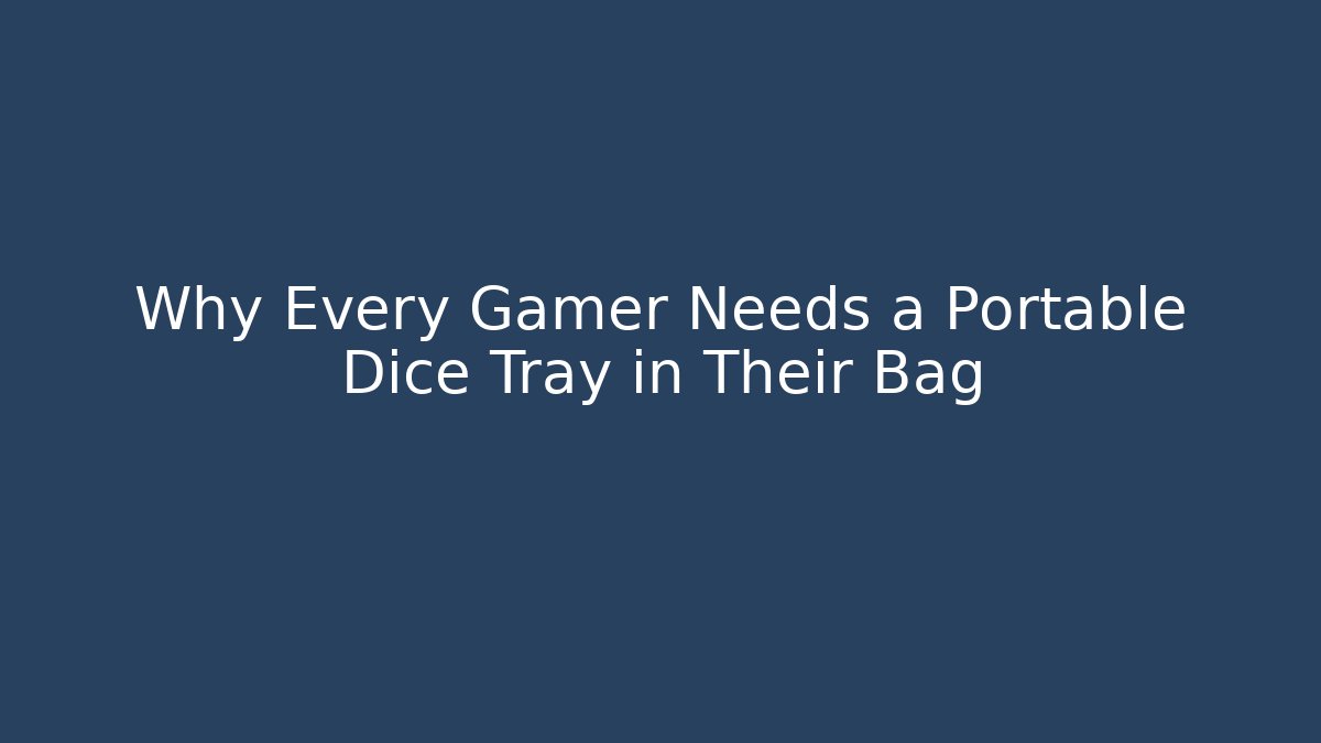 Why Every Gamer Needs a Portable Dice Tray in Their Bag