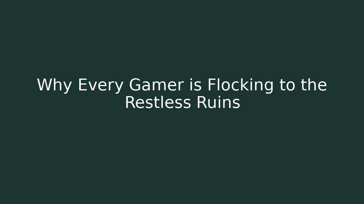 Why Every Gamer is Flocking to the Restless Ruins