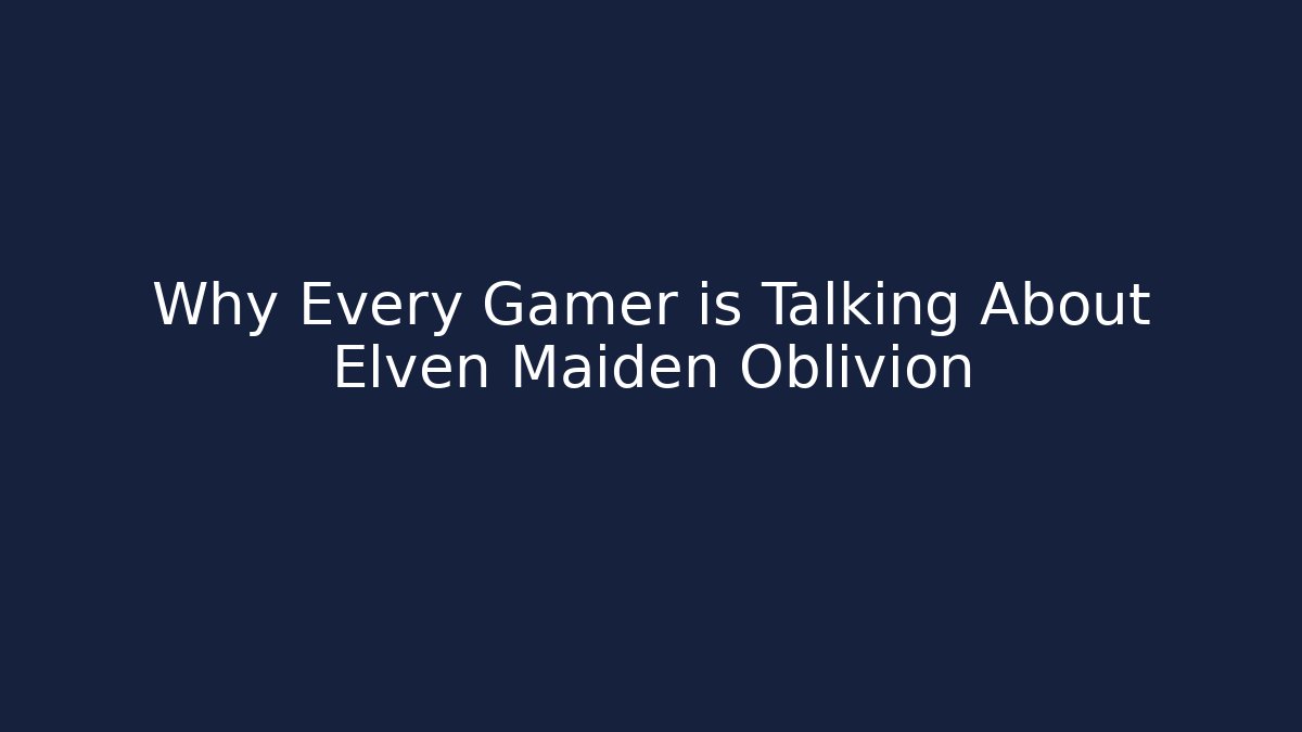 Why Every Gamer is Talking About Elven Maiden Oblivion