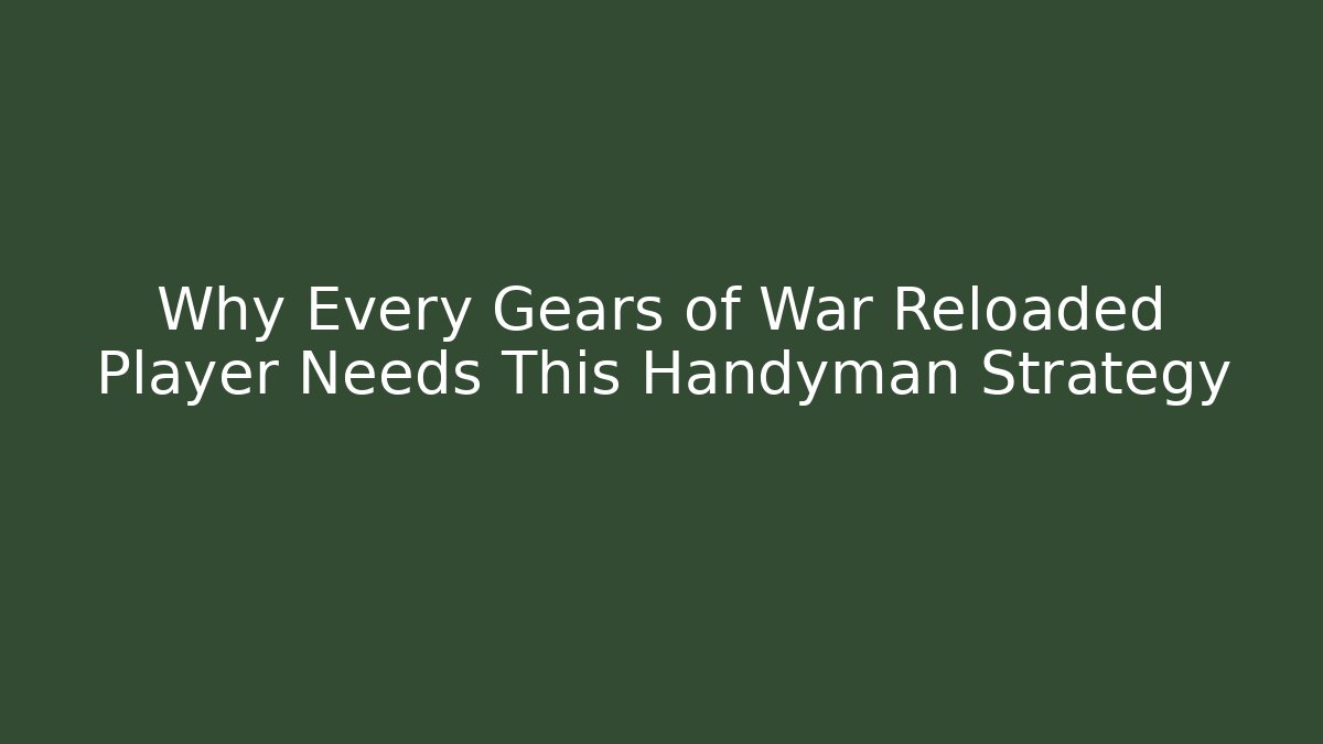 Why Every Gears of War Reloaded Player Needs This Handyman Strategy