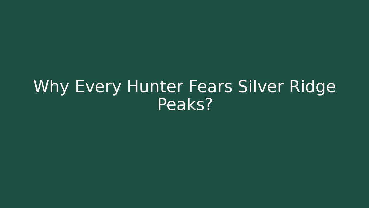 Why Every Hunter Fears Silver Ridge Peaks?