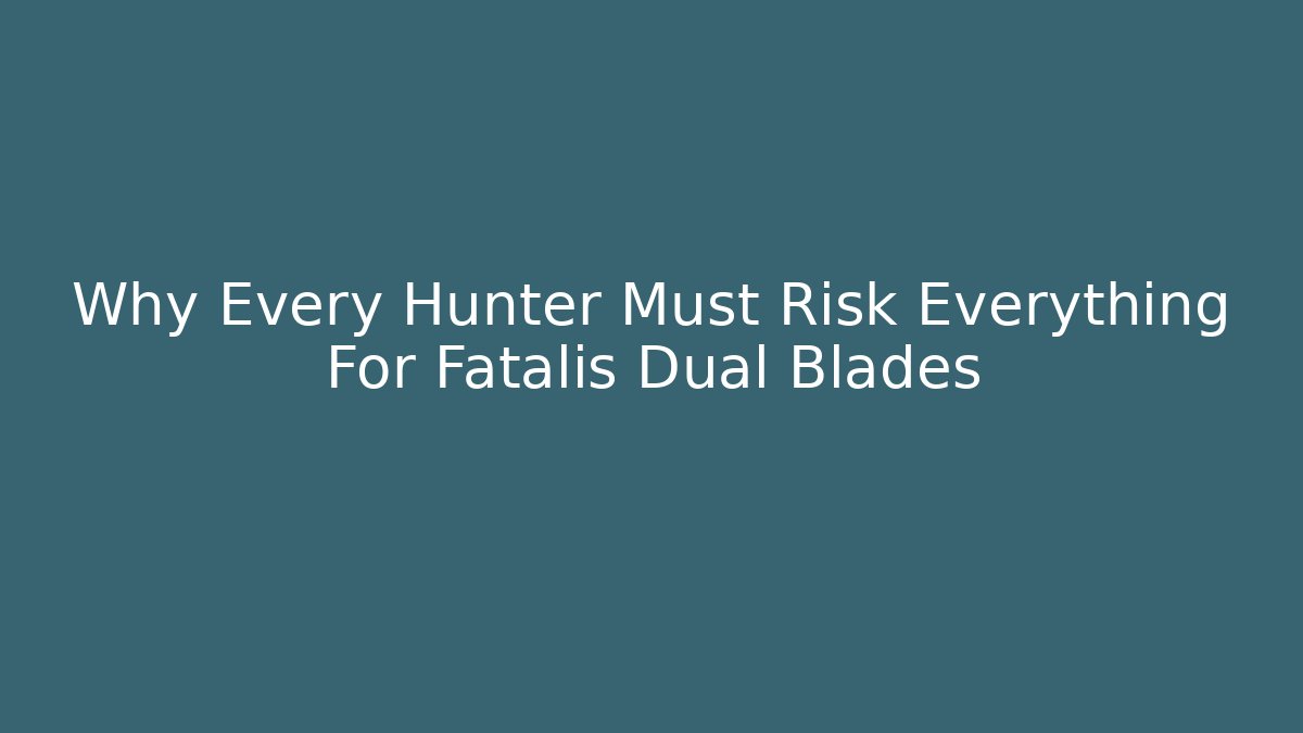 Why Every Hunter Must Risk Everything For Fatalis Dual Blades