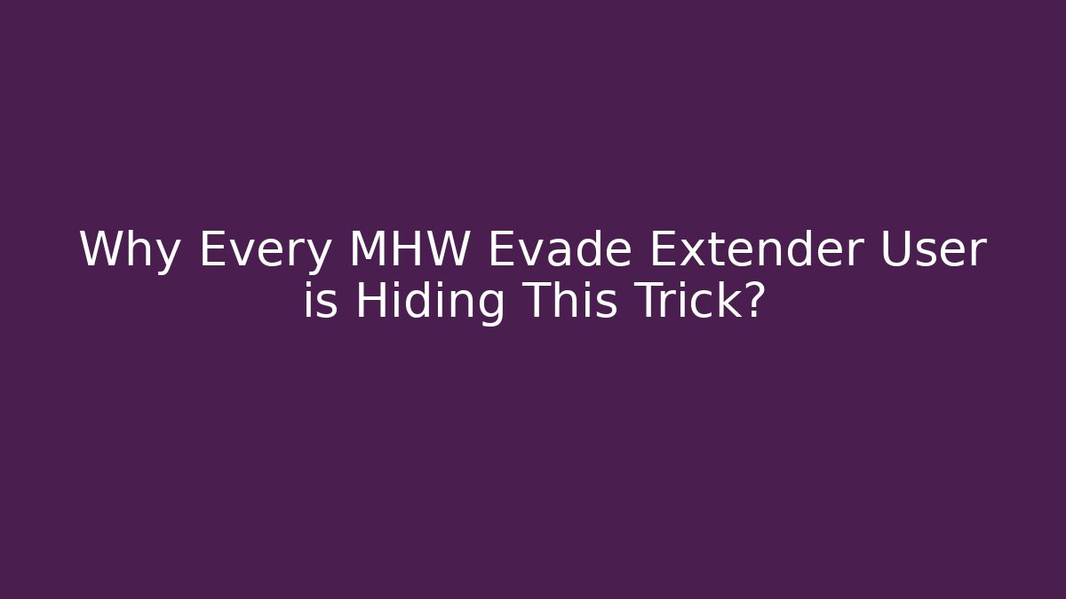Why Every MHW Evade Extender User is Hiding This Trick?