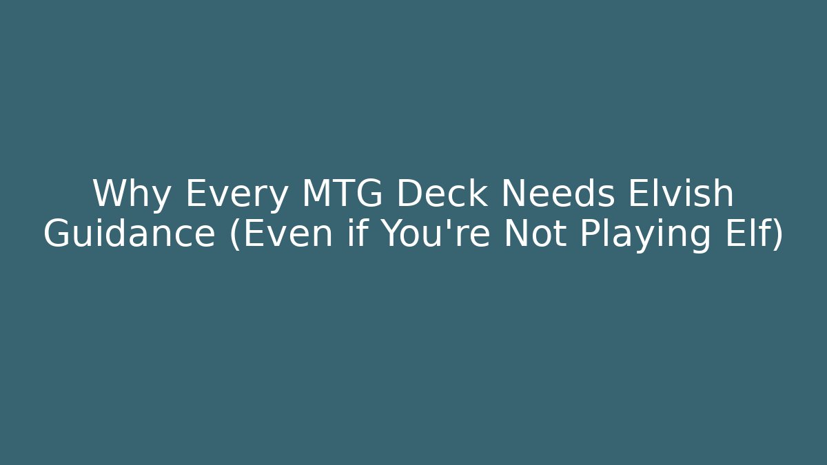Why Every MTG Deck Needs Elvish Guidance (Even if You're Not Playing Elf)