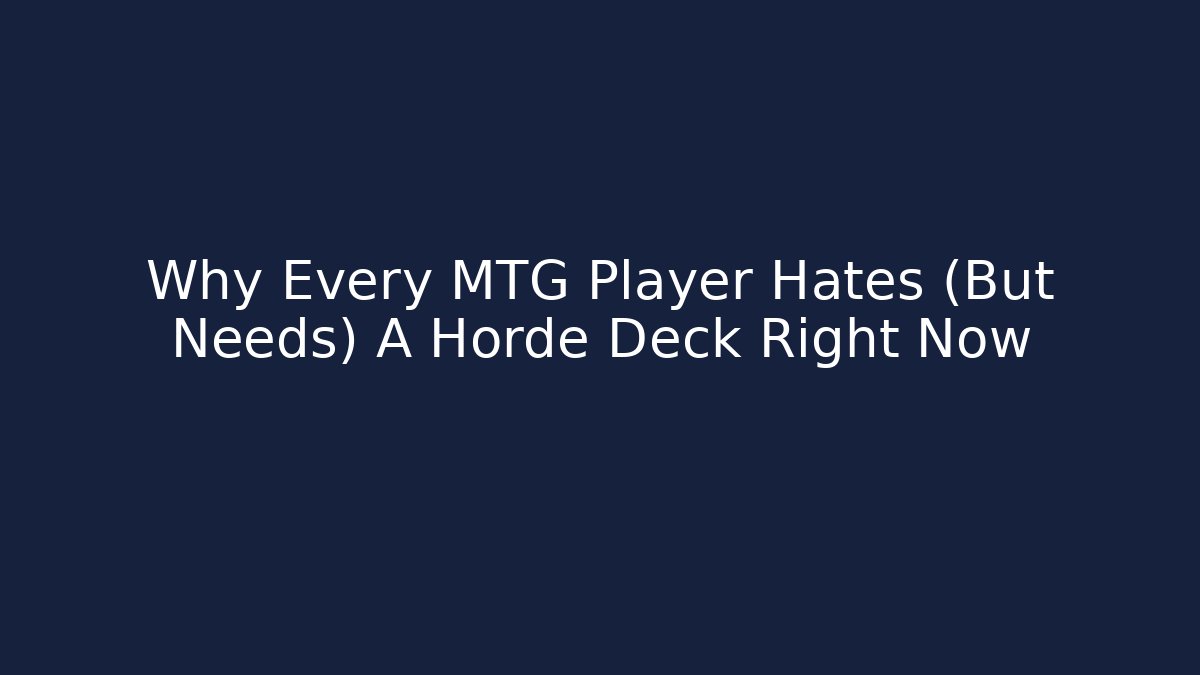 Why Every MTG Player Hates (But Needs) A Horde Deck Right Now