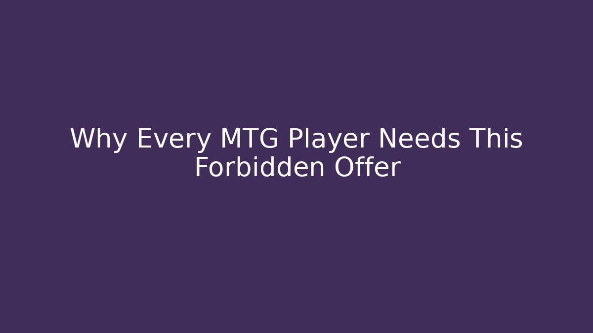 Why Every MTG Player Needs This Forbidden Offer