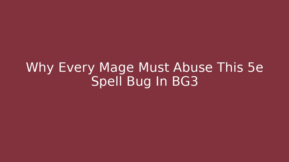 Why Every Mage Must Abuse This 5e Spell Bug In BG3