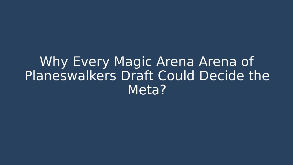 Why Every Magic Arena Arena of Planeswalkers Draft Could Decide the Meta?