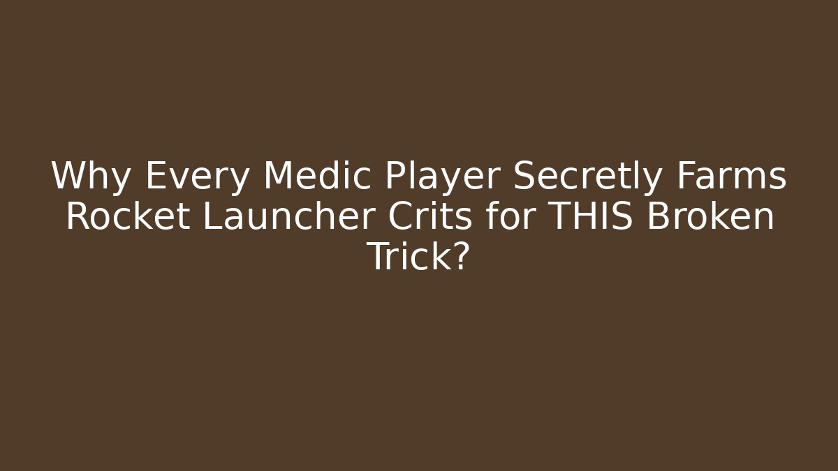 Why Every Medic Player Secretly Farms Rocket Launcher Crits for THIS Broken Trick?