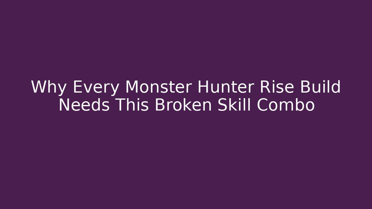 Why Every Monster Hunter Rise Build Needs This Broken Skill Combo