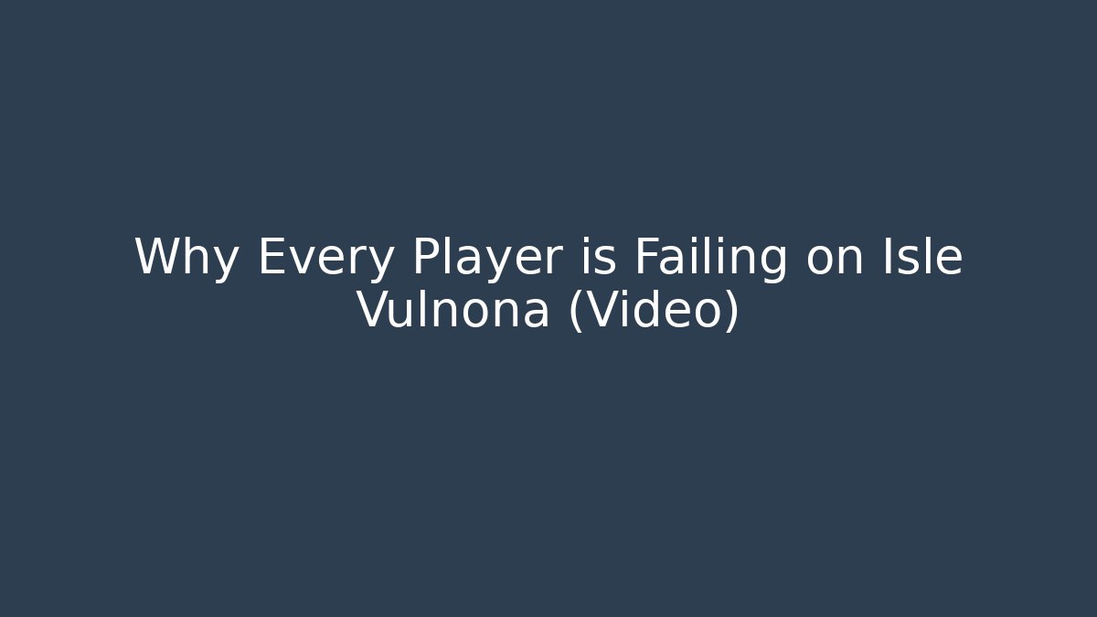 Why Every Player is Failing on Isle Vulnona (Video)