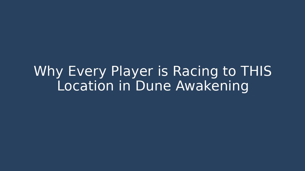 Why Every Player is Racing to THIS Location in Dune Awakening