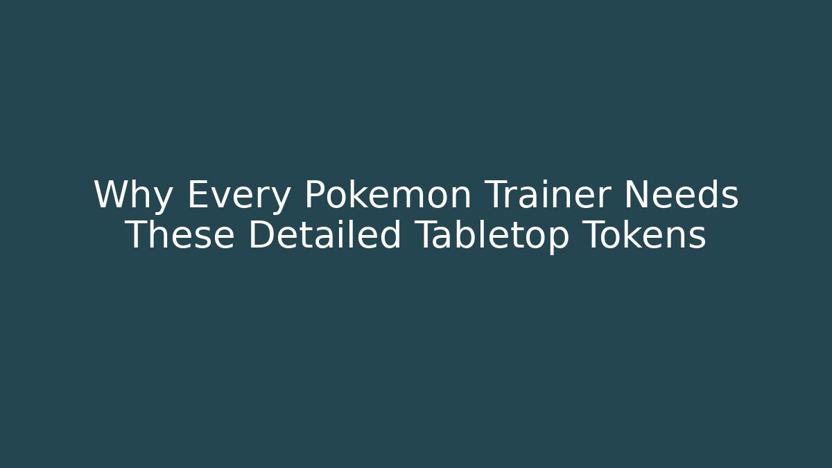 Why Every Pokémon Trainer Needs These Detailed Tabletop Tokens