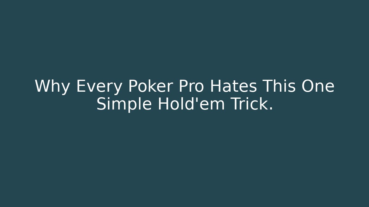 Why Every Poker Pro Hates This One Simple Hold'em Trick.