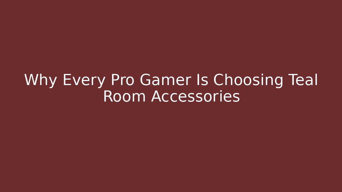 Why Every Pro Gamer Is Choosing Teal Room Accessories