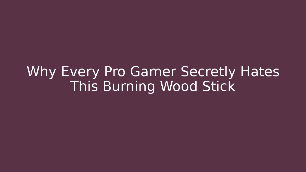 Why Every Pro Gamer Secretly Hates This Burning Wood Stick