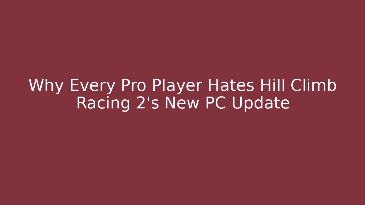 Why Every Pro Player Hates Hill Climb Racing 2's New PC Update