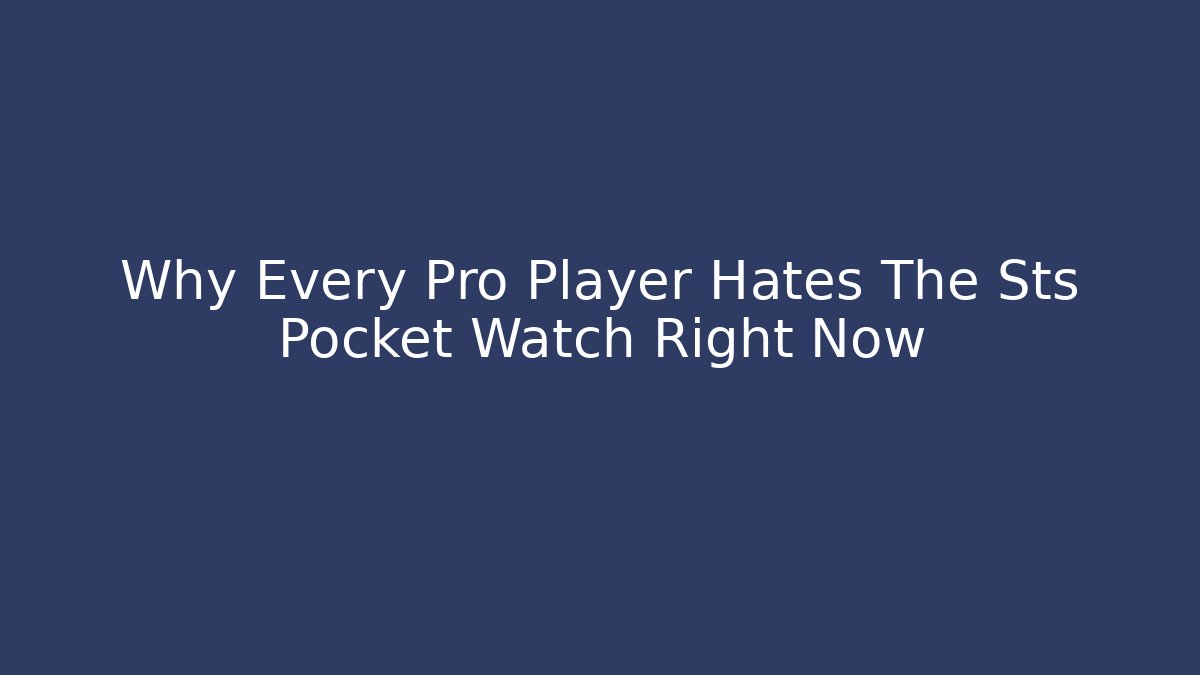 Why Every Pro Player Hates The Sts Pocket Watch Right Now