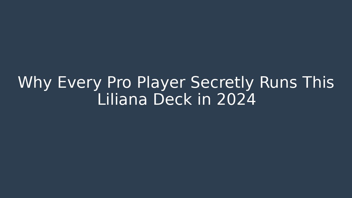 Why Every Pro Player Secretly Runs This Liliana Deck in 2024