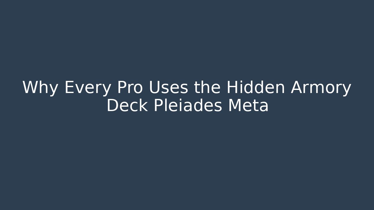 Why Every Pro Uses the Hidden Armory Deck Pleiades Meta
