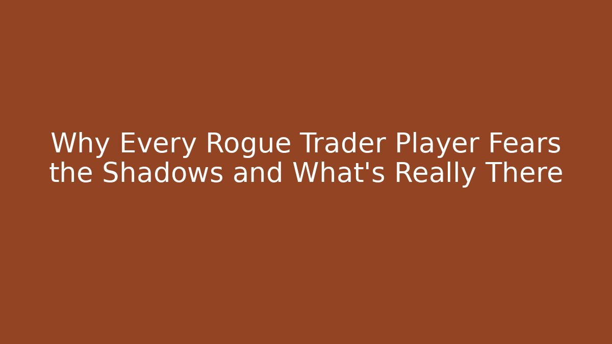 Why Every Rogue Trader Player Fears the Shadows and What's Really There