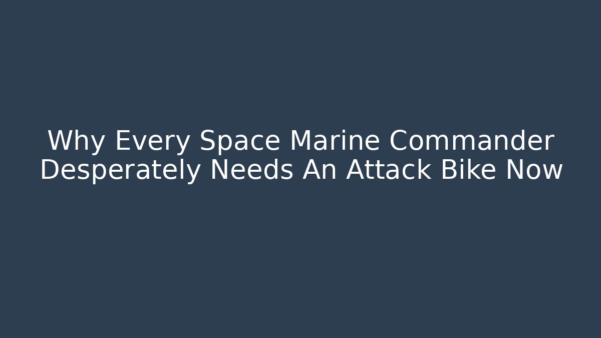 Why Every Space Marine Commander Desperately Needs An Attack Bike Now - Critter Realm