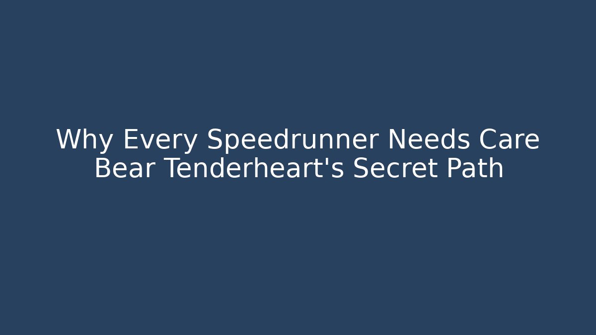 Why Every Speedrunner Needs Care Bear Tenderheart's Secret Path