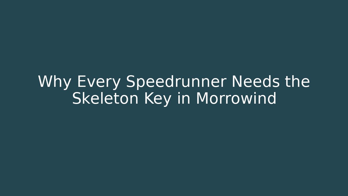 Why Every Speedrunner Needs the Skeleton Key in Morrowind