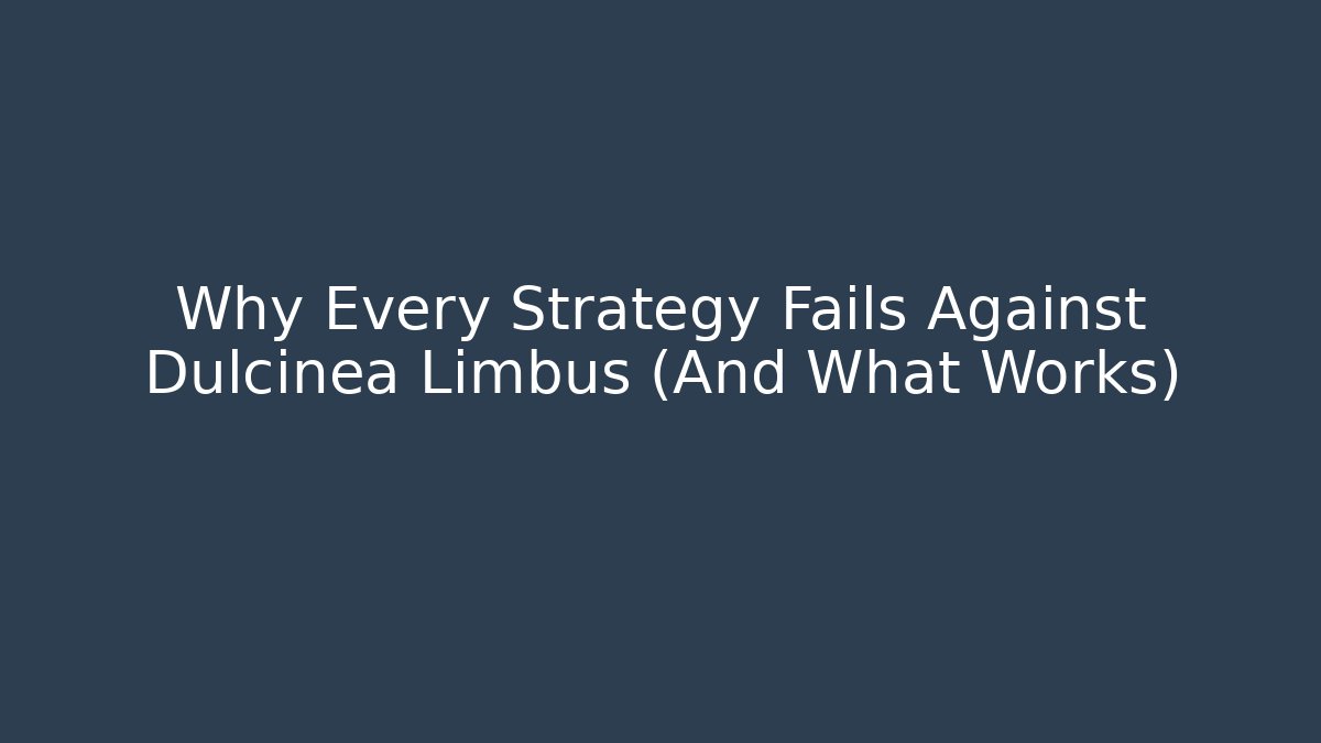 Why Every Strategy Fails Against Dulcinea Limbus (And What Works)