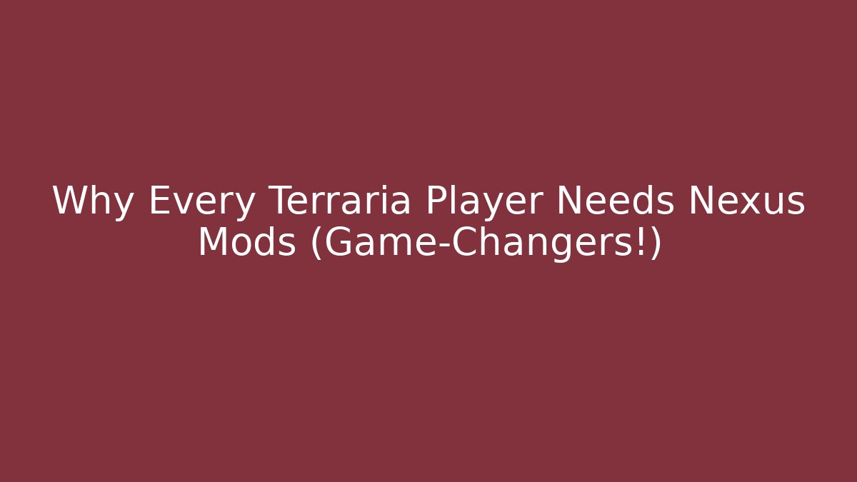 Why Every Terraria Player Needs Nexus Mods (Game-Changers!)