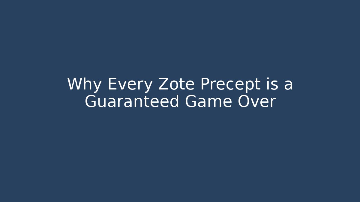 Why Every Zote Precept is a Guaranteed Game Over