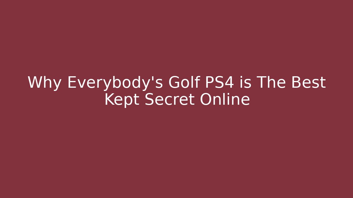 Why Everybody's Golf PS4 is The Best Kept Secret Online