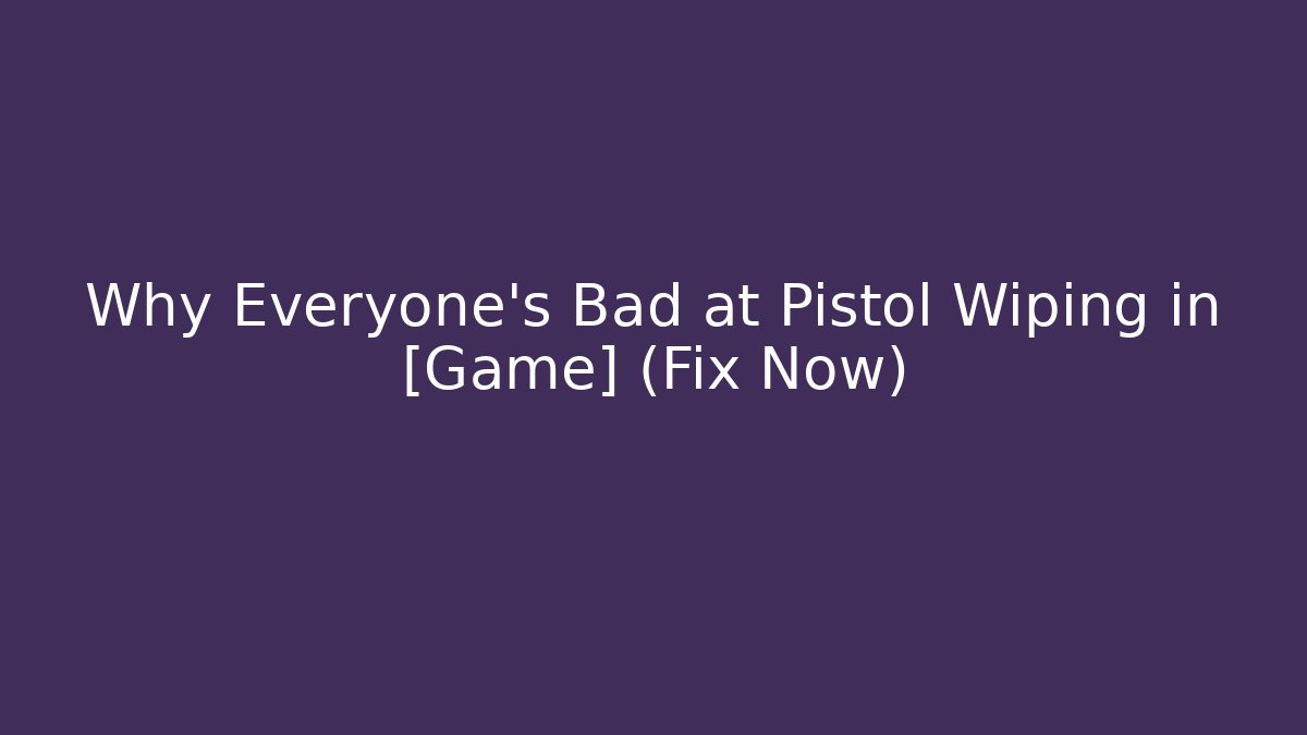 Why Everyone's Bad at Pistol Wiping in [Game] (Fix Now)
