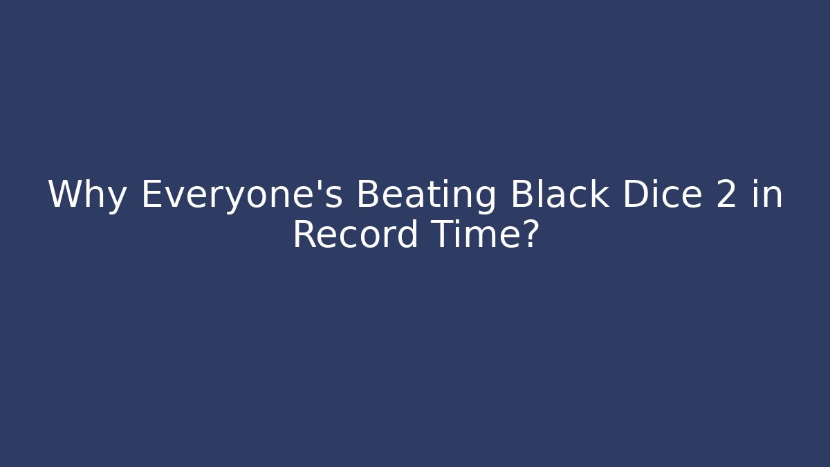 Why Everyone's Beating Black Dice 2 in Record Time?